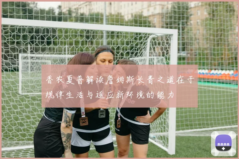香农夏普解读詹姆斯长青之道在于规律生活与适应新环境的能力